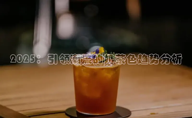 2025：引领潮流的奶茶色趋势分析
