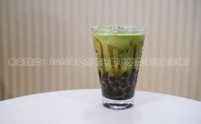 未来趋势：2025年之前你还能享受美味的奶茶吗？